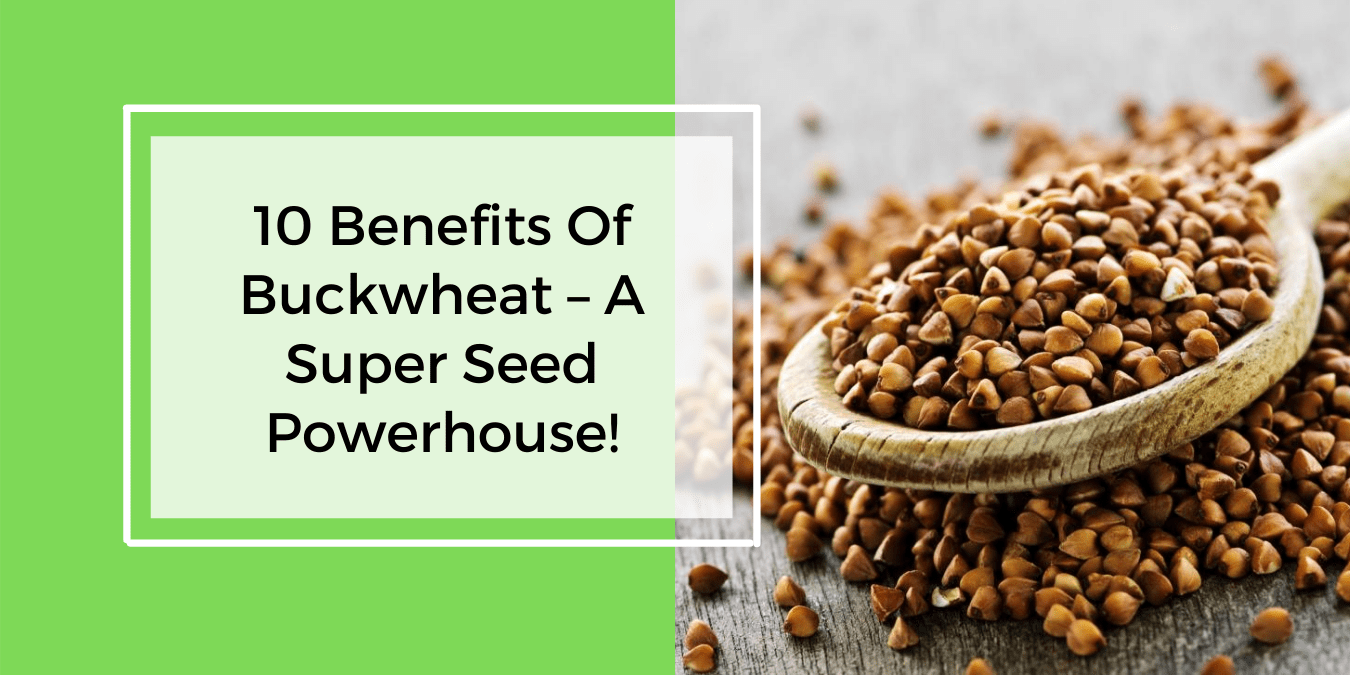 10 Benefits of Buckwheat a super seed powerhouse!