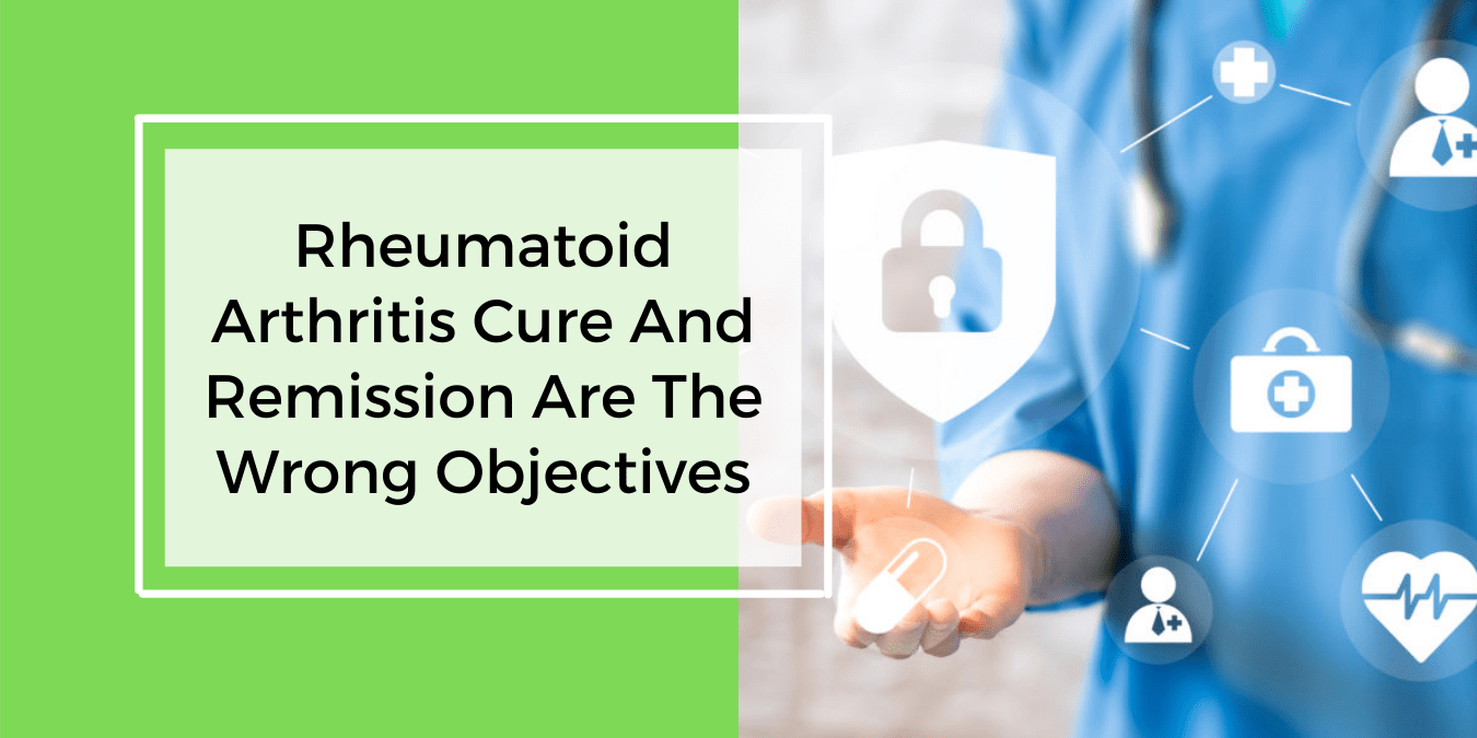 Rheumatoid Arthritis Cure And Remission Are The Wrong Goals