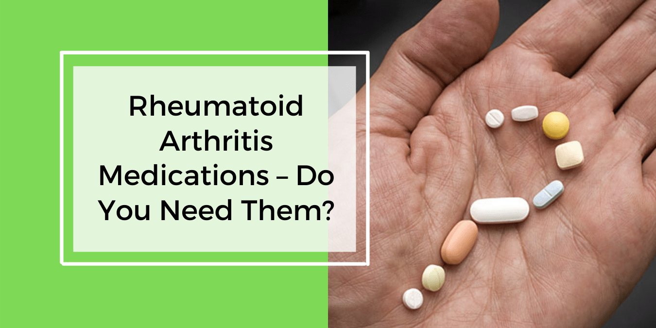 Rheumatoid Arthritis Medications Do You Need Them?